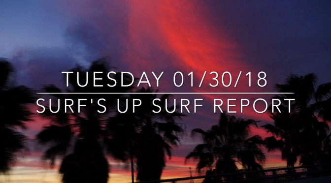 Surf’s Up Surf Report: Tuesday Dawn Patrol, Jan 30, 2018